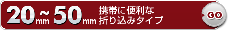 20mm～50mm携帯に便利な折り込みタイプ