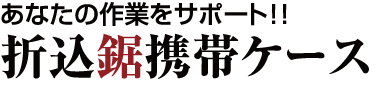 あなたの作業をサポート！！折込鋸携帯ケース