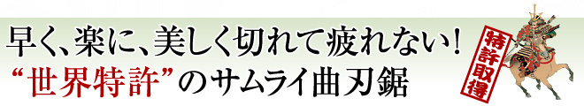 早く、楽に、美しく切れて疲れない！“世界特許”のサムライ曲刃鋸